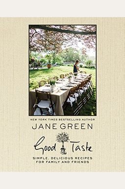 Good Taste: Simple, Delicious Recipes For Family And Friends Good Taste: Simple, Delicious Recipes For Family And Friends