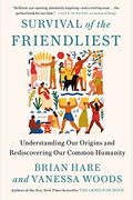 Survival Of The Friendliest: Understanding Our Origins And Rediscovering Our Common Humanity