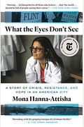 What The Eyes Don't See: A Story Of Crisis, Resistance, And Hope In An American City