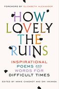 How Lovely The Ruins: Inspirational Poems And Words For Difficult Times