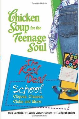 Chicken Soup For The Teenage Soul: The Real Deal: School: Cliques, Classes, Clubs And More Chicken Soup For The Teenage Soul: The Real Deal: School: Cliques, Classes, Clubs And More