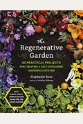 The Regenerative Garden: 80 Practical Projects for Creating a Self-Sustaining Garden Ecosystem