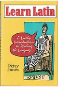 Learn Latin: A Lively Introduction To Reading The Language