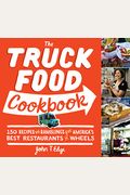 The Truck Food Cookbook: 150 Recipes and Ramblings from America's Best Restaurants on Wheels