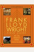 Frank Lloyd Wright Field Guid: His 100 Greatest Works (Cyclopedia)