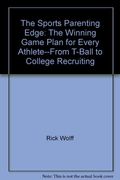 The Sports Parenting Edge: The Winning Game Plan for Every Athlete--From T-Ball to College Recruiting
