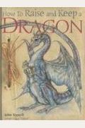 How To Raise And Keep A Dragon: Includes Dragon Poster!