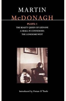 Mcdonagh Plays: 1: The Beauty Queen Of Leenane; A Skull Of Connemara; The Lonesome West Mcdonagh Plays: 1: The Beauty Queen Of Leenane; A Skull Of Connemara; The Lonesome West
