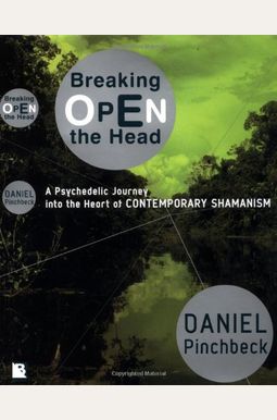 Breaking Open The Head: A Psychedelic Journey Into The Heart Of Contemporary Shamanism Breaking Open The Head: A Psychedelic Journey Into The Heart Of Contemporary Shamanism