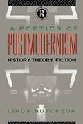 A Poetics Of Postmodernism: History, Theory, Fiction