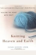 Knitting Heaven And Earth: Healing The Heart With Craft