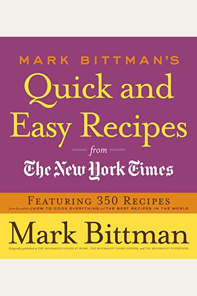 Mark Bittman's Quick And Easy Recipes From The New York Times: Featuring 350 Recipes From The Author Of How To Cook Everything And The Best Recipes In The World