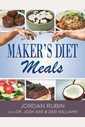 Maker's Diet Meals: Biblically-Inspired Delicious And Nutritous Recipes For The Entire Family