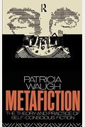 Metafiction: The Theory And Practice Of Self-Conscious Fiction