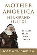 Mother Angelica Her Grand Silence: The Last Years And Living Legacy