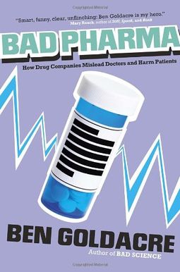 Bad Pharma: How Drug Companies Mislead Doctors and Harm Patients Bad Pharma: How Drug Companies Mislead Doctors and Harm Patients