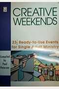 Creative Weekends: 23 1/2 Ready-To-Use Events for Single Adult Ministry