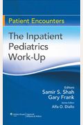 Patient Encounters: The Inpatient Pediatrics Work-Up