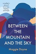 Between The Mountain And The Sky: A Mother's Story Of Love, Loss, Healing, And Hope