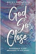God So Close: Experience A Life Awakened To His Spirit