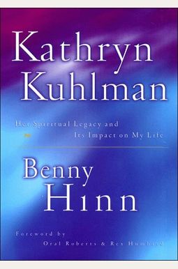 Kathryn Kuhlman: Her Spiritual Legacy and Its Impact on My Life Kathryn Kuhlman: Her Spiritual Legacy and Its Impact on My Life