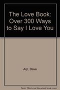 The Love Book: Over Three-Hundred Ways To Say I Love You