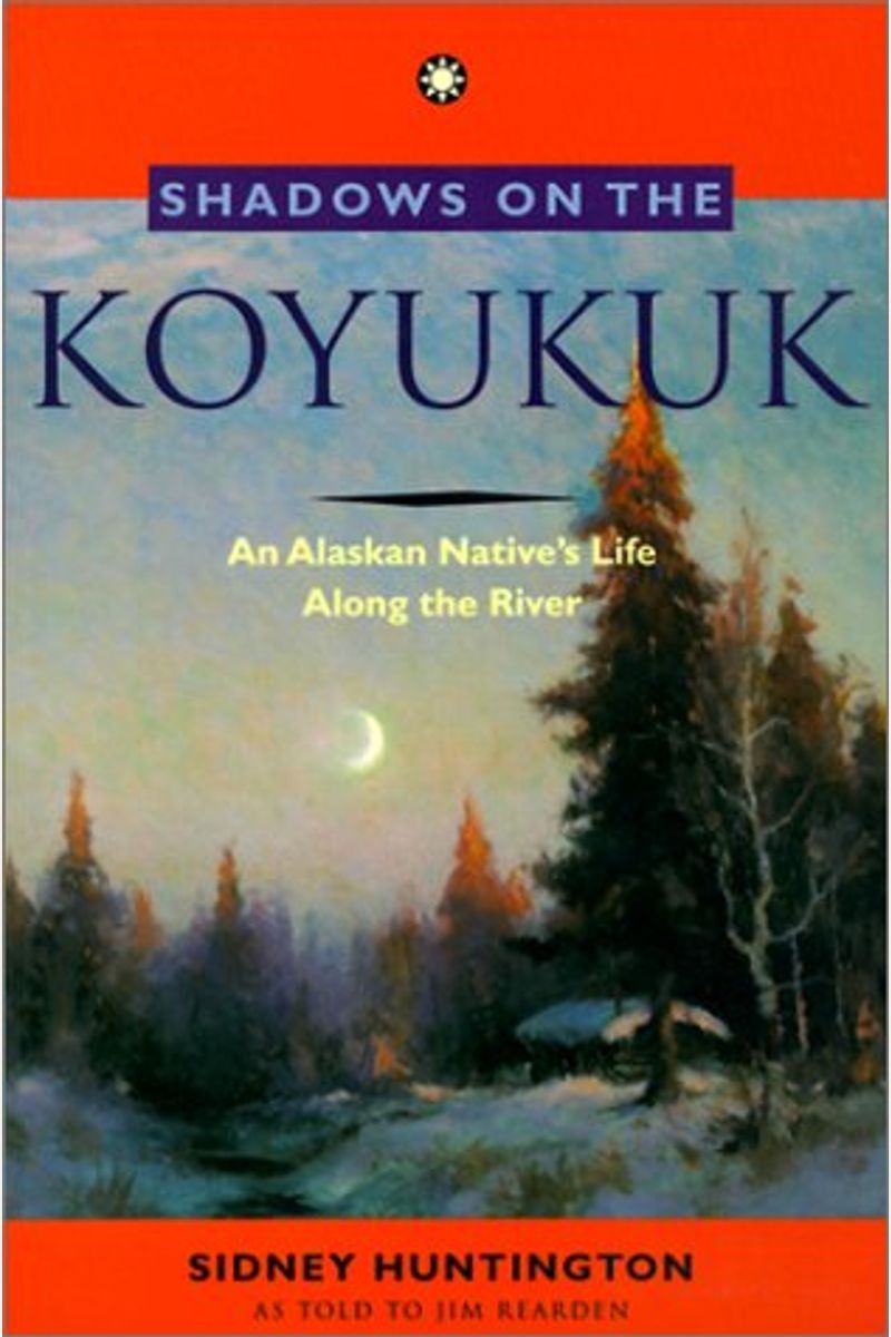 Shadows On The Koyukuk: An Alaskan Native's Life Along The River