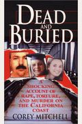 Dead And Buried: A Shocking Account Of Rape, Torture, And Murder On The California Coast