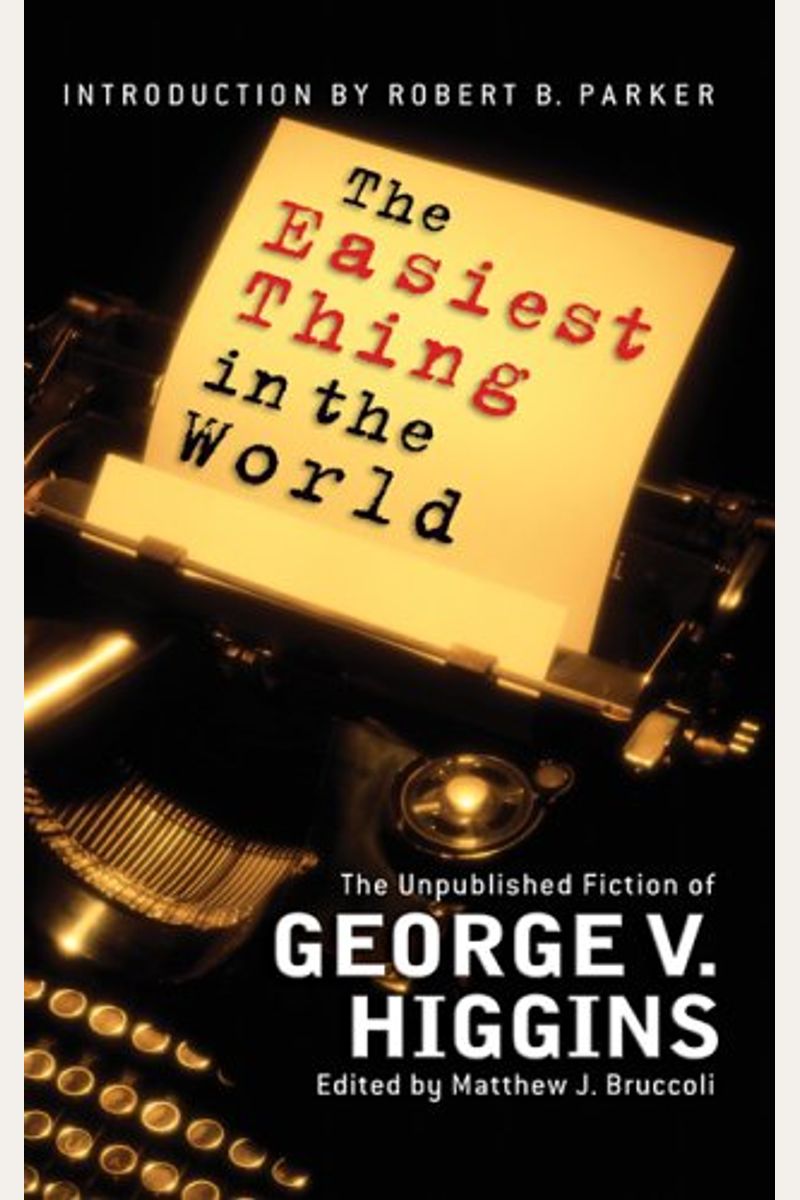 The Easiest Thing In The World: The Unpublished Fiction Of George V. Higgins