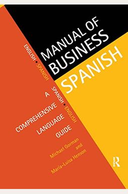 The Manual Of Business Spanish: A Comprehensive Language Guide The Manual Of Business Spanish: A Comprehensive Language Guide
