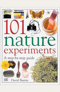 101 Nature Experiments: A Step-By-Step Guide 101 Nature Experiments: A Step-By-Step Guide