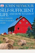 The Self-Sufficient Life And How To Live It: The Complete Back-To-Basics Guide