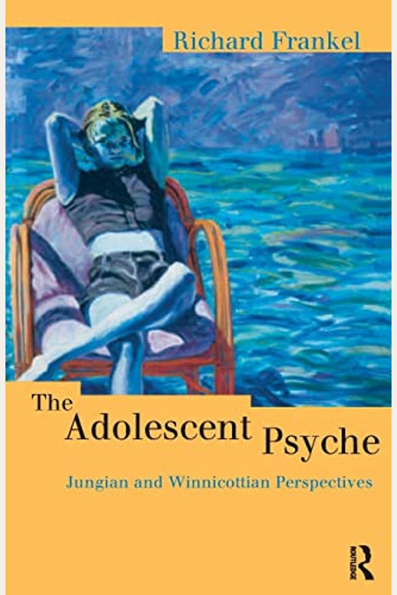 The Adolescent Psyche: Jungian And Winnicottian Perspectives