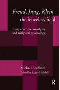 Freud, Jung, Klein - The Fenceless Field: Essays On Psychoanalysis And Analytical Psychology