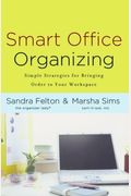 Smart Office Organizing: Simple Strategies For Bringing Order To Your Workspace