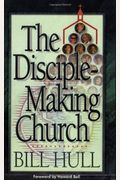 The Disciple-Making Church: Leading A Body Of Believers On The Journey Of Faith