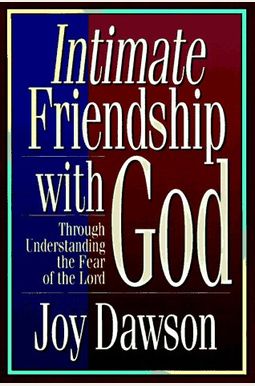Intimate Friendship With God: Through Understanding The Fear Of The Lord Intimate Friendship With God: Through Understanding The Fear Of The Lord