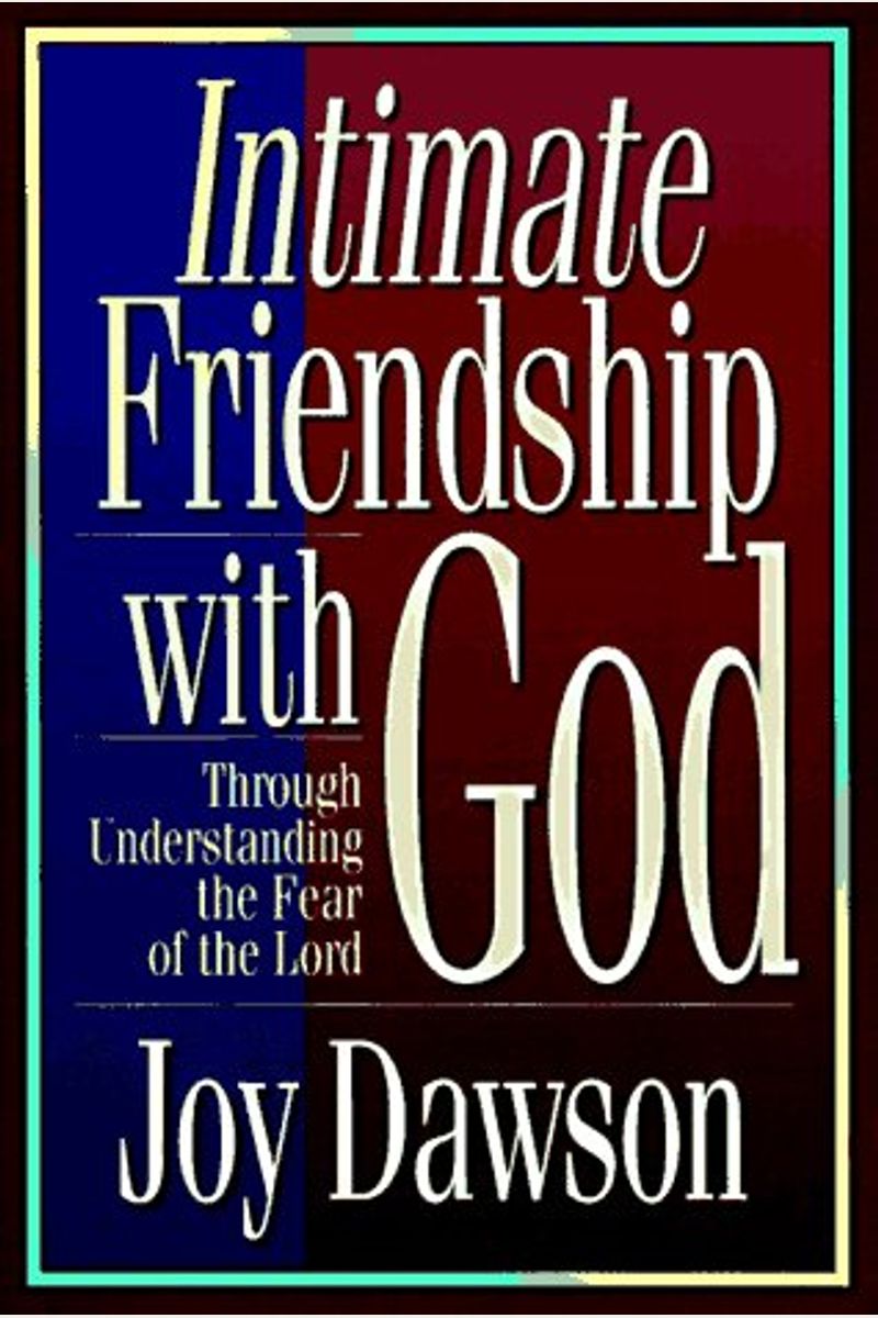 Intimate Friendship With God: Through Understanding The Fear Of The Lord