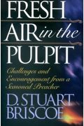Fresh Air In The Pulpit: Challenges And Encouragement From A Seasoned Preacher