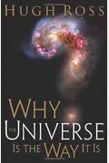 Why The Universe Is The Way It Is