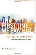 The First Time We Saw Him: Awakening to the Wonder of Jesus
