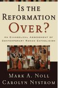 Is The Reformation Over?: An Evangelical Assessment Of Contemporary Roman Catholicism