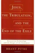 Jesus, The Tribulation, And The End Of The Exile: Restoration Eschatology And The Origin Of The Atonement