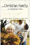 The Christian Family In Changing Times: The Myths, Models, And Mystery Of Family Life