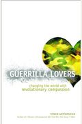 Guerrilla Lovers: Changing The World With Revolutionary Compassion