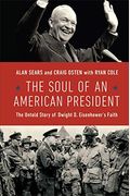 The Soul Of An American President: The Untold Story Of Dwight D. Eisenhower's Faith