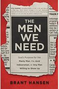 The Men We Need: God's Purpose For The Manly Man, The Avid Indoorsman, Or Any Man Willing To Show Up