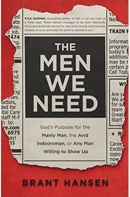 The Men We Need: God's Purpose For The Manly Man, The Avid Indoorsman, Or Any Man Willing To Show Up The Men We Need: God's Purpose For The Manly Man, The Avid Indoorsman, Or Any Man Willing To Show Up