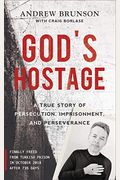 God's Hostage: A True Story Of Persecution, Imprisonment, And Perseverance