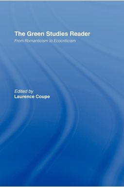 The Green Studies Reader: From Romanticism To Ecocriticism The Green Studies Reader: From Romanticism To Ecocriticism